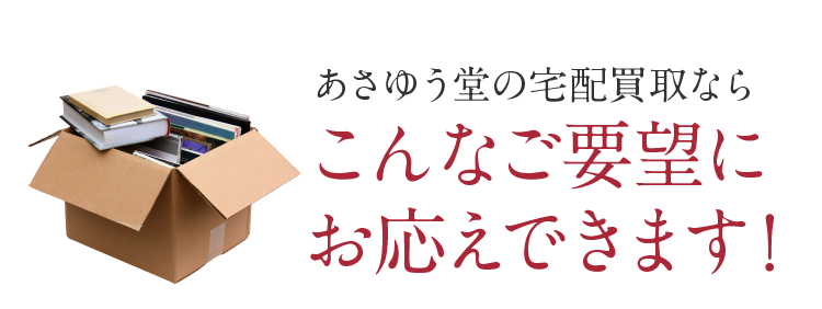 あさゆう堂の宅配買取ならこんなご要望にお応えできます！